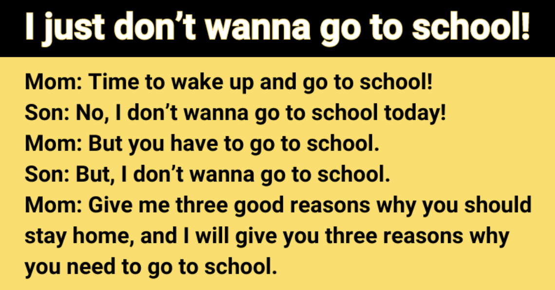 “I just don’t wanna go to school!”