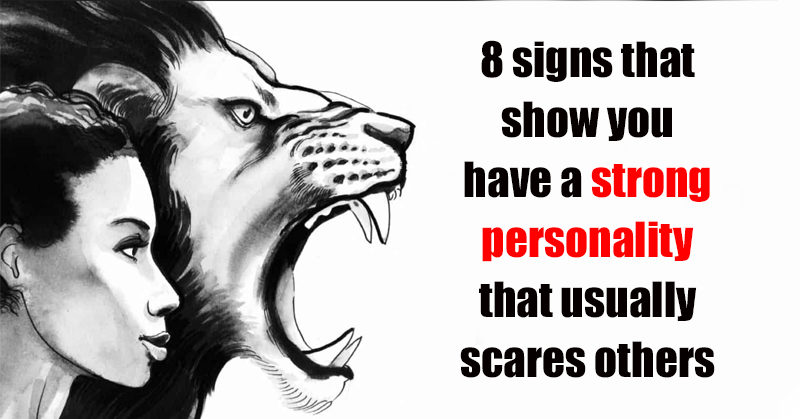 8 Signs That Show You Have a Strong Personality That Usually Scares Others