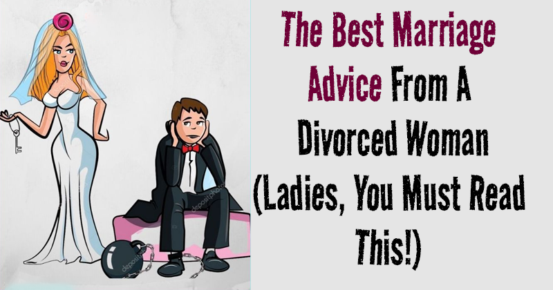 The Best Marriage Advice From A Divorced Woman (Ladies, You Must Read This!)