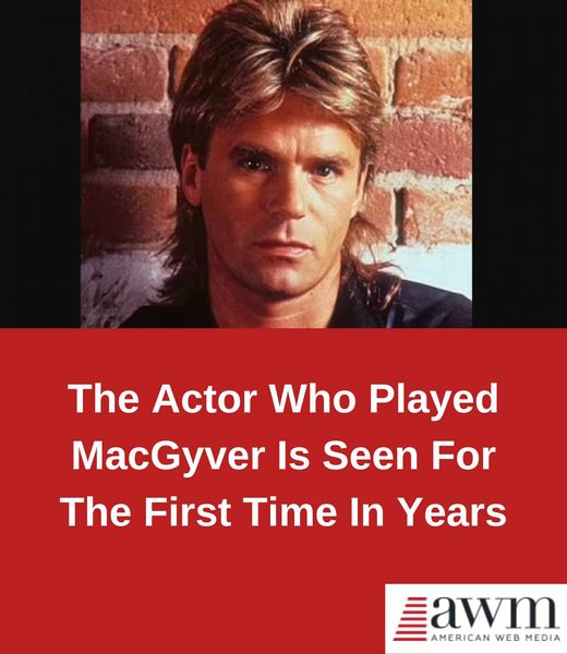 The Actor Who Played MacGyver Is Seen For The First Time In Years