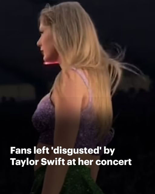 Fans Left ‘Disgusted By Taylor Swift at Her Concert