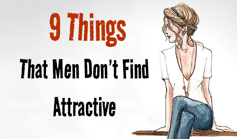 LADIES: Here Are 9 Things That Men Don’t Find Attractive In Women