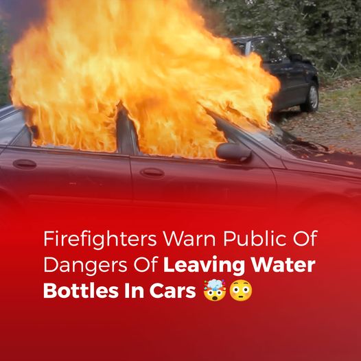 Firefighters Warn Public Of Dangers Of Leaving Water Bottles In Cars