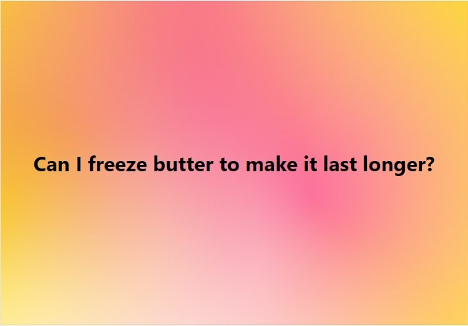 Can Butter Be Kept Fresher for Longer by Freezing It?