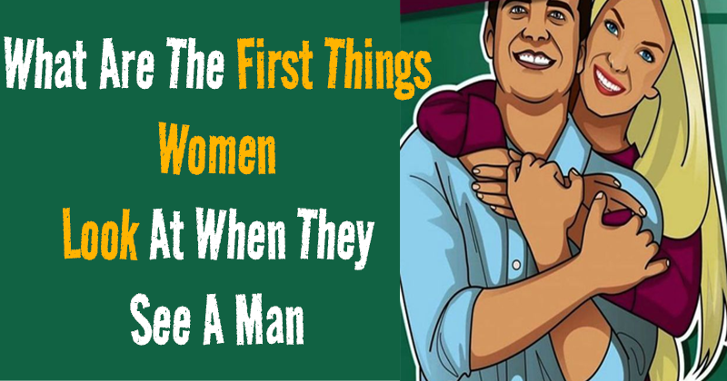 What Are The First Things Women Look At When They See A Man