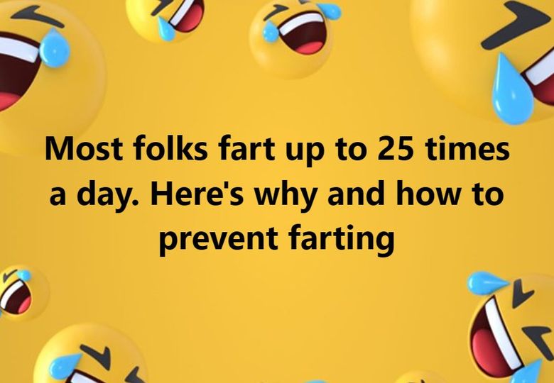 Most folks fart up to 25 times a day. Here’s why and how to prevent farting